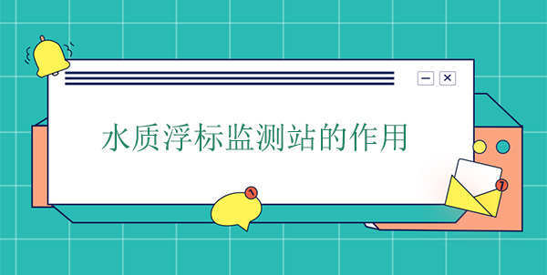 水質(zhì)浮標(biāo)監(jiān)測(cè)站干嘛的？作用是什么